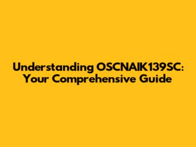 Understanding OSCNAIK139SC: Your Comprehensive Guide