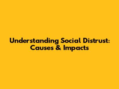Understanding Social Distrust: Causes & Impacts