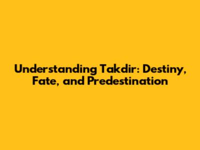 Understanding Takdir: Destiny, Fate, and Predestination