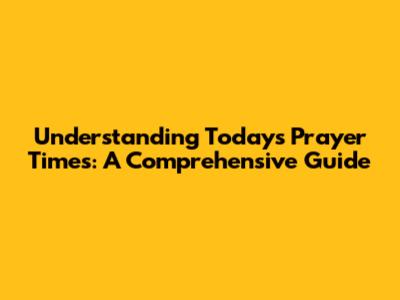 Understanding Today's Prayer Times: A Comprehensive Guide