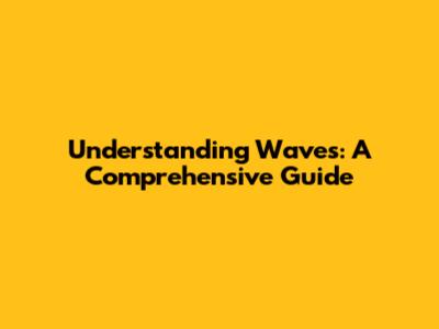 Understanding Waves: A Comprehensive Guide