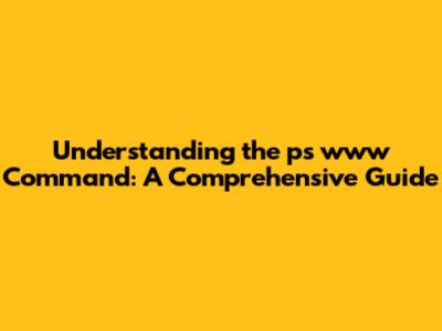 Understanding the 'ps www' Command: A Comprehensive Guide