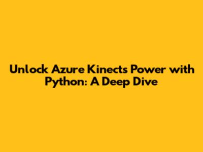 Unlock Azure Kinect's Power with Python: A Deep Dive
