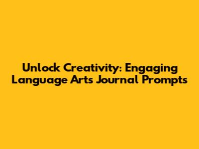 Unlock Creativity: Engaging Language Arts Journal Prompts