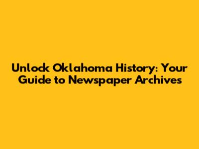 Unlock Oklahoma History: Your Guide to Newspaper Archives
