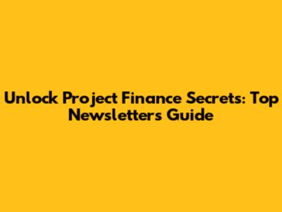 Unlock Project Finance Secrets: Top Newsletters Guide