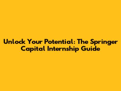 Unlock Your Potential: The Springer Capital Internship Guide