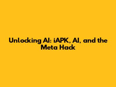 Unlocking AI: iAPK, AI, and the Meta Hack