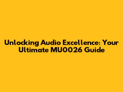 Unlocking Audio Excellence: Your Ultimate MU0026 Guide