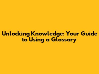 Unlocking Knowledge: Your Guide to Using a Glossary