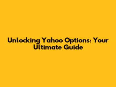 Unlocking Yahoo Options: Your Ultimate Guide