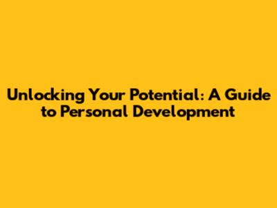 Unlocking Your Potential: A Guide to Personal Development