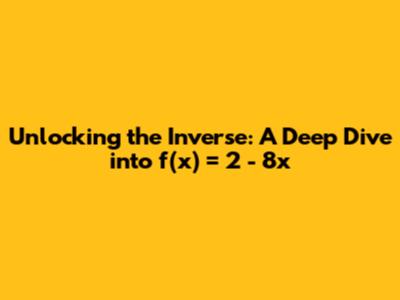 Unlocking the Inverse: A Deep Dive into f(x) = 2 - 8x