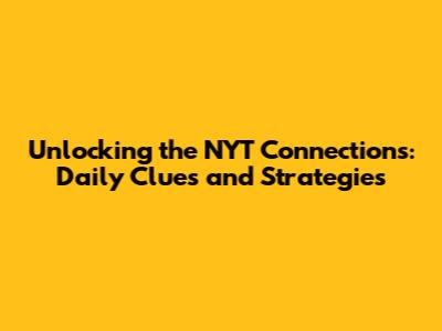 Unlocking the NYT Connections: Daily Clues and Strategies