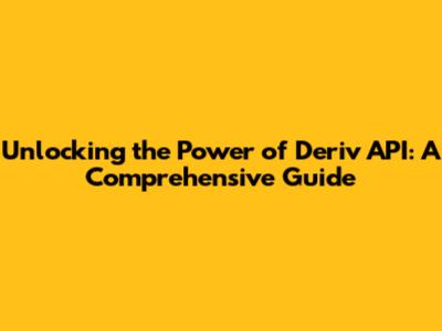 Unlocking the Power of Deriv API: A Comprehensive Guide