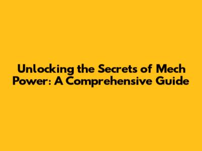 Unlocking the Secrets of Mech Power: A Comprehensive Guide