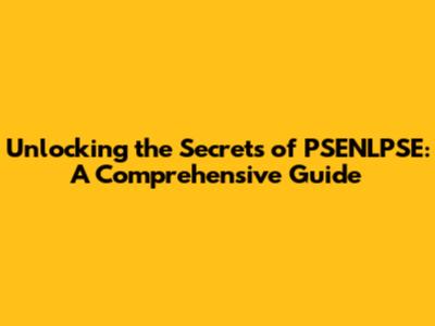 Unlocking the Secrets of PSENLPSE: A Comprehensive Guide