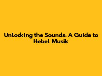 Unlocking the Sounds: A Guide to Hebel Musik