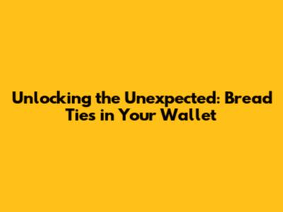 Unlocking the Unexpected: Bread Ties in Your Wallet