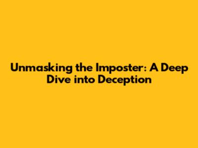 Unmasking the Imposter: A Deep Dive into Deception