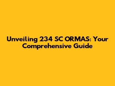 Unveiling 234 SC ORMAS: Your Comprehensive Guide