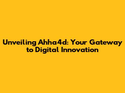Unveiling Ahha4d: Your Gateway to Digital Innovation