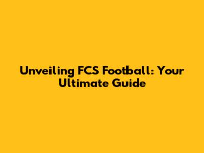 Unveiling FCS Football: Your Ultimate Guide
