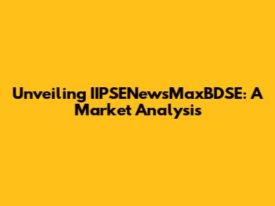 Unveiling IIPSENewsMaxBDSE: A Market Analysis