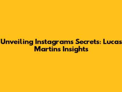 Unveiling Instagram's Secrets: Lucas Martins' Insights