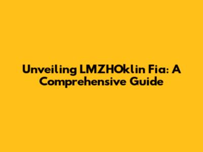 Unveiling LMZHOklin Fia: A Comprehensive Guide