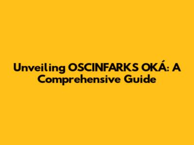 Unveiling OSCINFARKS OKÁ: A Comprehensive Guide