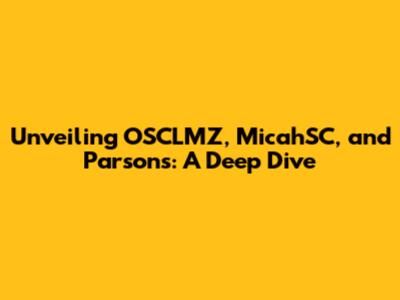 Unveiling OSCLMZ, MicahSC, and Parsons: A Deep Dive