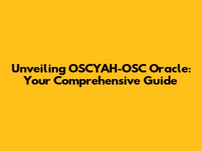 Unveiling OSCYAH-OSC Oracle: Your Comprehensive Guide