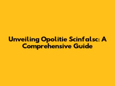 Unveiling Opolitie Scinfalsc: A Comprehensive Guide