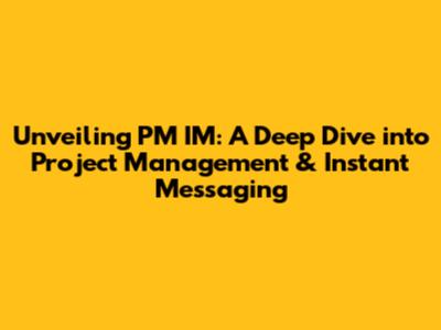Unveiling PM IM: A Deep Dive into Project Management & Instant Messaging