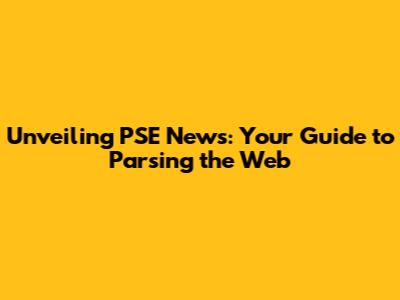 Unveiling PSE News: Your Guide to Parsing the Web
