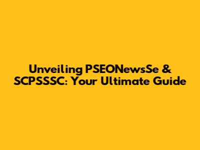 Unveiling PSEONewsSe & SCPSSSC: Your Ultimate Guide