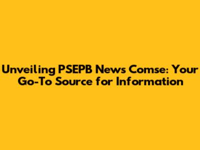 Unveiling PSEPB News Comse: Your Go-To Source for Information