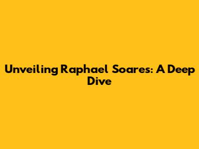 Unveiling Raphael Soares: A Deep Dive