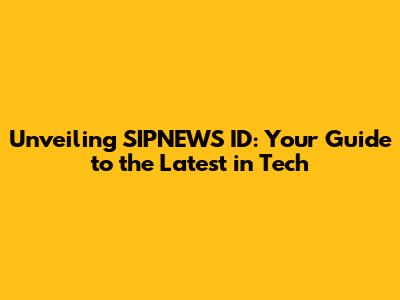 Unveiling SIPNEWS ID: Your Guide to the Latest in Tech
