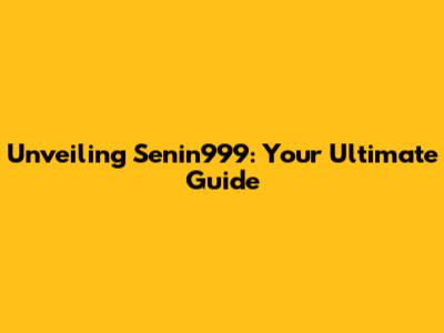 Unveiling Senin999: Your Ultimate Guide
