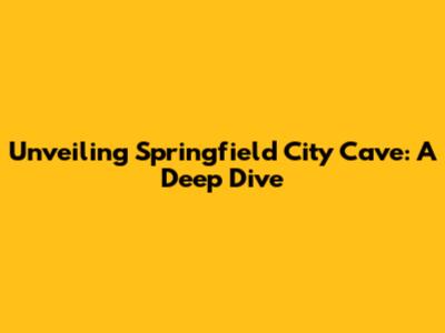 Unveiling Springfield City Cave: A Deep Dive