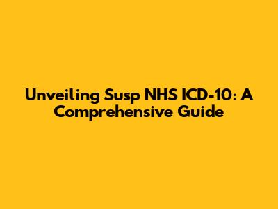 Unveiling Susp NHS ICD-10: A Comprehensive Guide