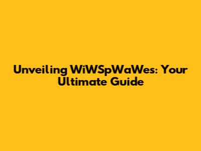 Unveiling WiWSpWaWes: Your Ultimate Guide