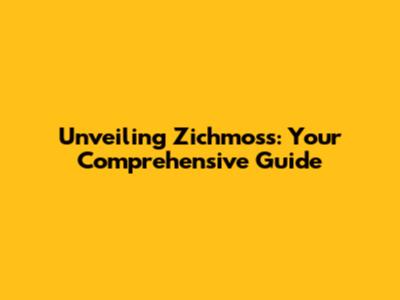 Unveiling Zichmoss: Your Comprehensive Guide