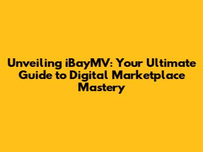 Unveiling iBayMV: Your Ultimate Guide to Digital Marketplace Mastery
