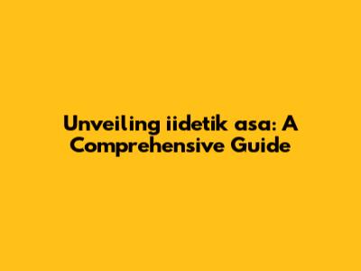 Unveiling iidetik asa: A Comprehensive Guide