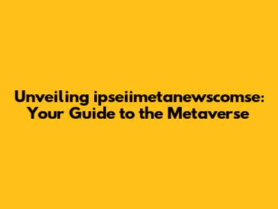 Unveiling ipseiimetanewscomse: Your Guide to the Metaverse