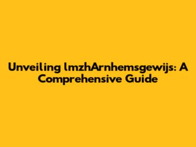 Unveiling lmzhArnhemsgewijs: A Comprehensive Guide