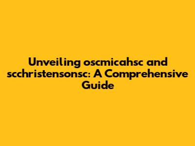 Unveiling oscmicahsc and scchristensonsc: A Comprehensive Guide